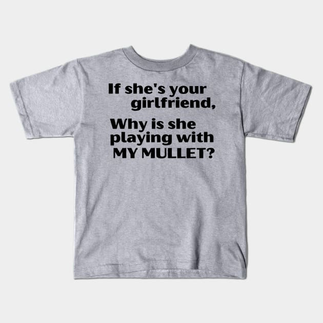 If She's Your Girlfriend, Why Is She Playing With My Mullet? Kids T-Shirt by blueduckstuff